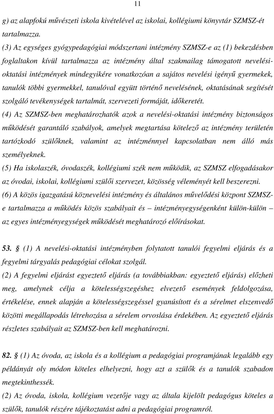 vonatkozóan a sajátos nevelési igényű gyermekek, tanulók többi gyermekkel, tanulóval együtt történő nevelésének, oktatásának segítését szolgáló tevékenységek tartalmát, szervezeti formáját,