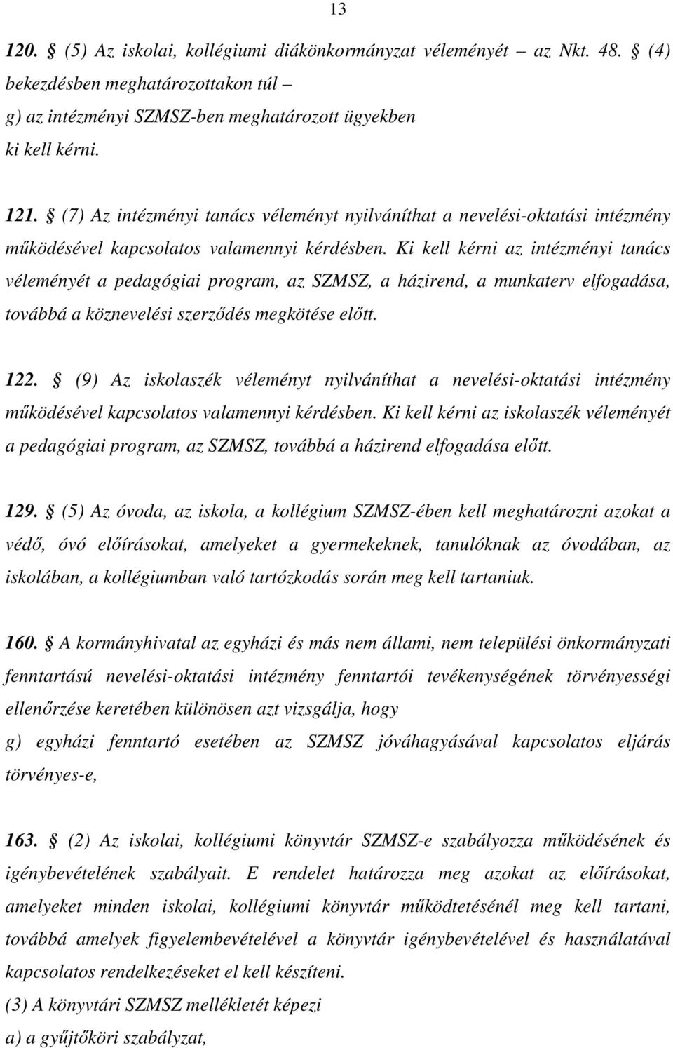 Ki kell kérni az intézményi tanács véleményét a pedagógiai program, az SZMSZ, a házirend, a munkaterv elfogadása, továbbá a köznevelési szerződés megkötése előtt. 122.