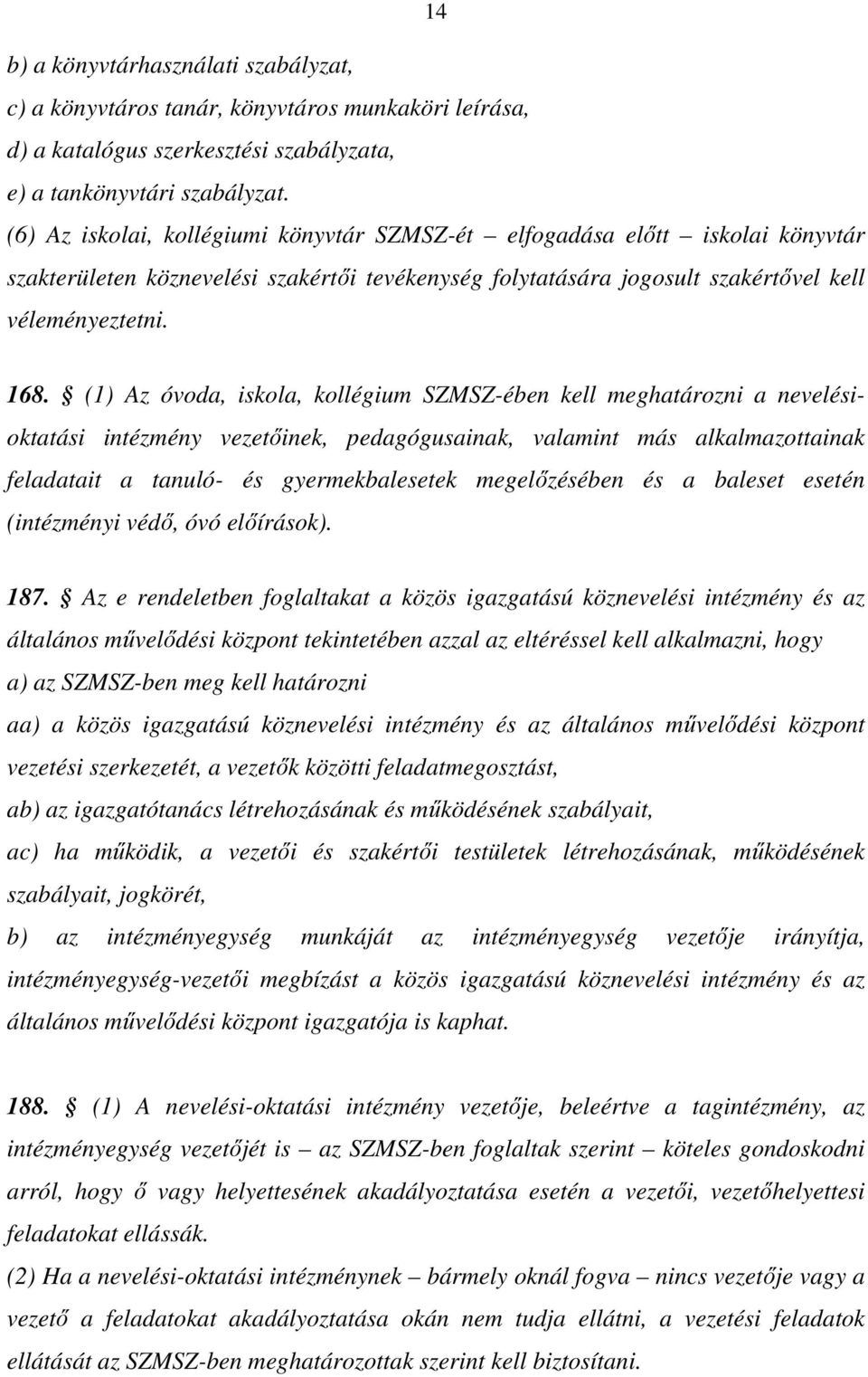 (1) Az óvoda, iskola, kollégium SZMSZ-ében kell meghatározni a nevelésioktatási intézmény vezetőinek, pedagógusainak, valamint más alkalmazottainak feladatait a tanuló- és gyermekbalesetek