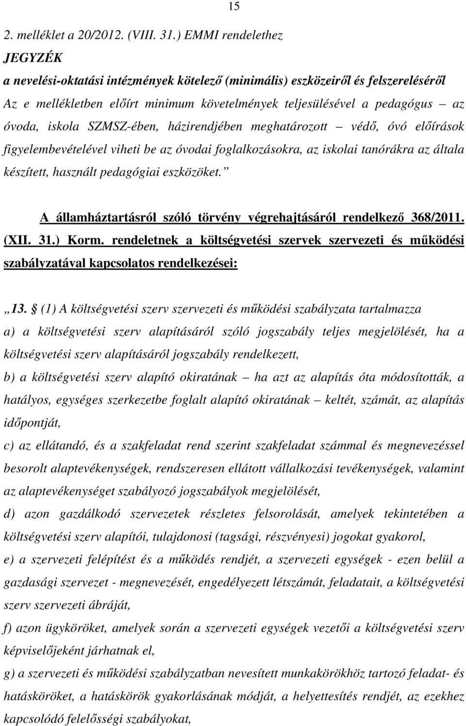 iskola SZMSZ-ében, házirendjében meghatározott védő, óvó előírások figyelembevételével viheti be az óvodai foglalkozásokra, az iskolai tanórákra az általa készített, használt pedagógiai eszközöket.