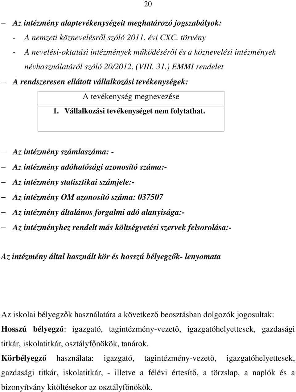 ) EMMI rendelet A rendszeresen ellátott vállalkozási tevékenységek: A tevékenység megnevezése 1. Vállalkozási tevékenységet nem folytathat.