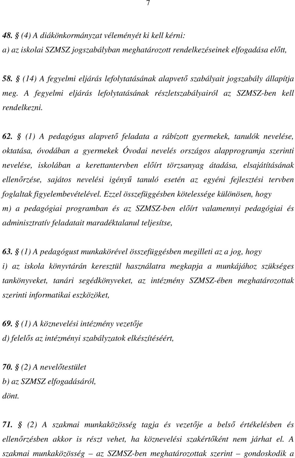 (1) A pedagógus alapvető feladata a rábízott gyermekek, tanulók nevelése, oktatása, óvodában a gyermekek Óvodai nevelés országos alapprogramja szerinti nevelése, iskolában a kerettantervben előírt