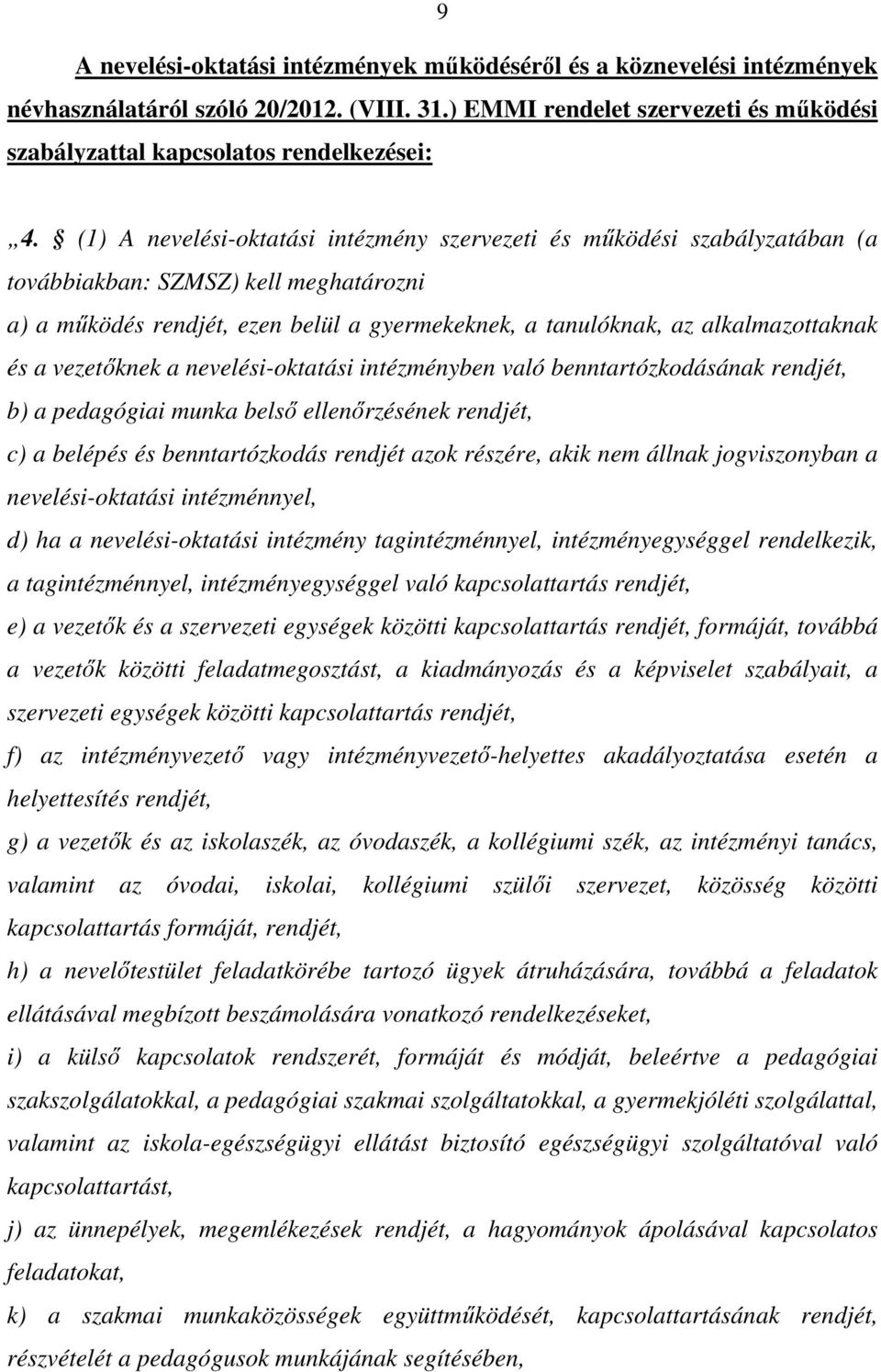 a vezetőknek a nevelési-oktatási intézményben való benntartózkodásának rendjét, b) a pedagógiai munka belső ellenőrzésének rendjét, c) a belépés és benntartózkodás rendjét azok részére, akik nem