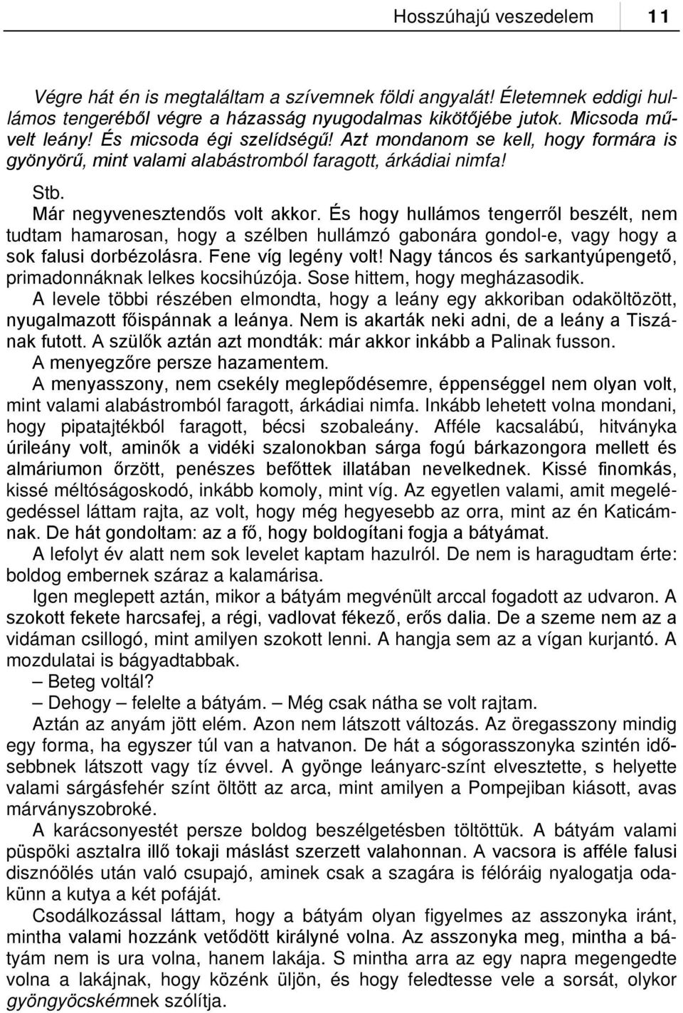 És hogy hullámos tengerről beszélt, nem tudtam hamarosan, hogy a szélben hullámzó gabonára gondol-e, vagy hogy a sok falusi dorbézolásra. Fene víg legény volt!