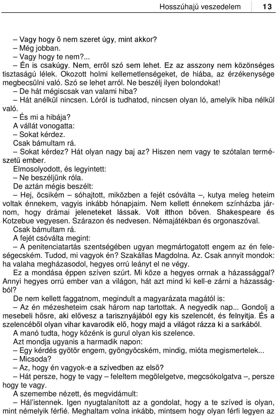 Lóról is tudhatod, nincsen olyan ló, amelyik hiba nélkül való. És mi a hibája? A vállát vonogatta: Sokat kérdez. Csak bámultam rá. Sokat kérdez? Hát olyan nagy baj az?