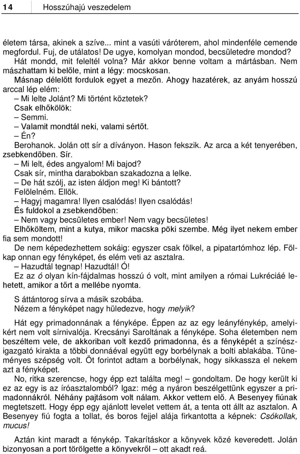 Ahogy hazatérek, az anyám hosszú arccal lép elém: Mi lelte Jolánt? Mi történt köztetek? Csak elhőkölök: Semmi. Valamit mondtál neki, valami sértőt. Én? Berohanok. Jolán ott sír a díványon.