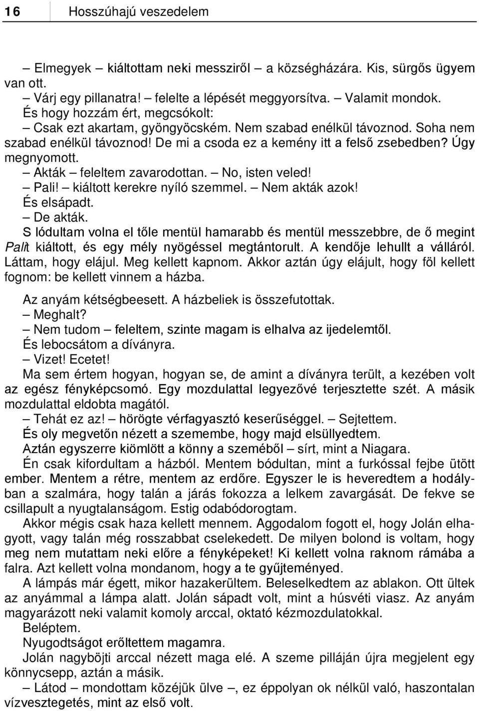 Akták feleltem zavarodottan. No, isten veled! Pali! kiáltott kerekre nyíló szemmel. Nem akták azok! És elsápadt. De akták.