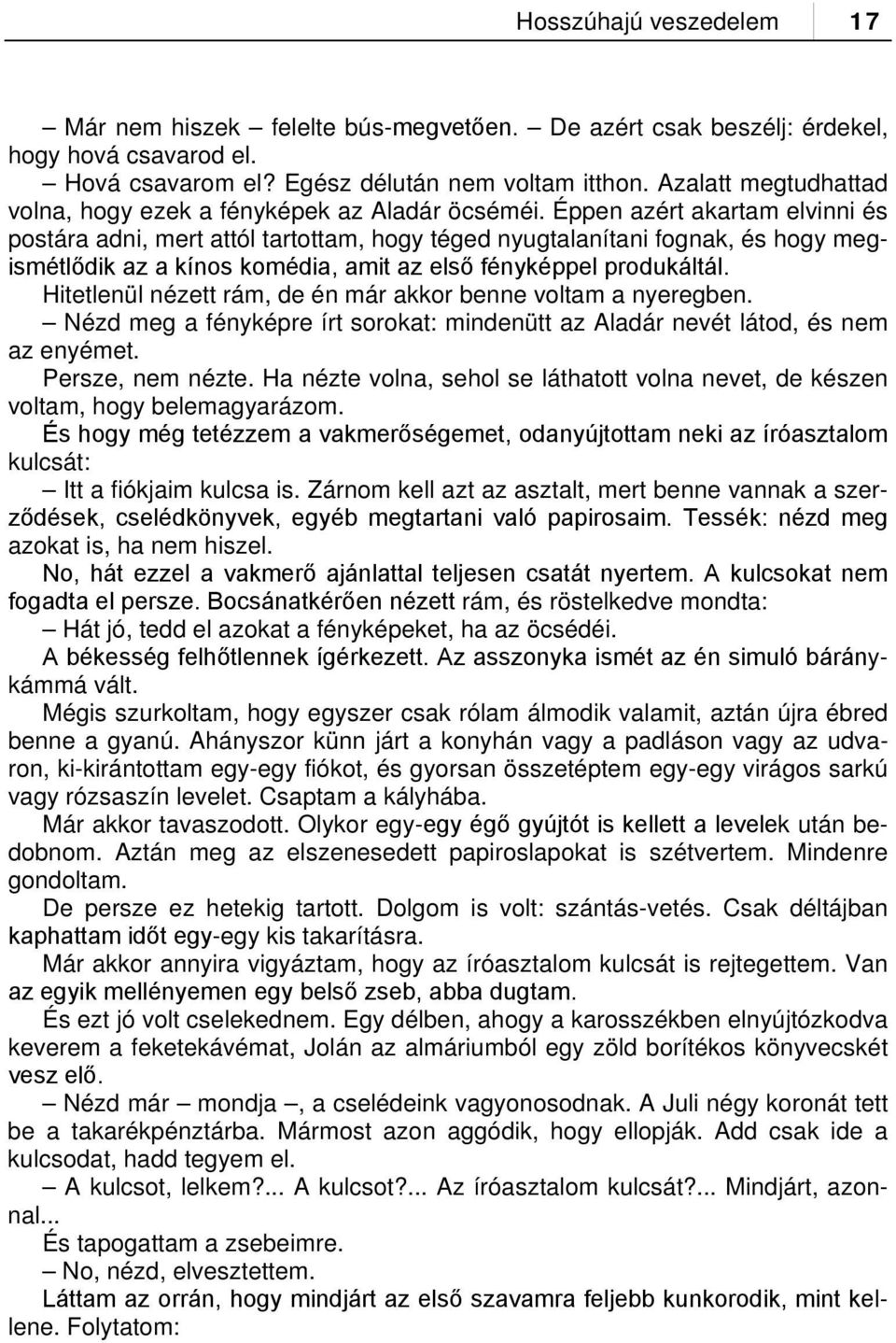 Éppen azért akartam elvinni és postára adni, mert attól tartottam, hogy téged nyugtalanítani fognak, és hogy megismétlődik az a kínos komédia, amit az első fényképpel produkáltál.