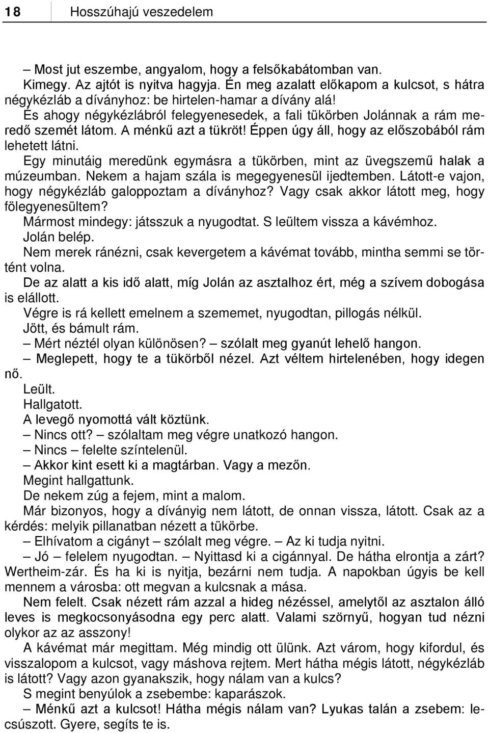 A ménkű azt a tükröt! Éppen úgy áll, hogy az előszobából rám lehetett látni. Egy minutáig meredünk egymásra a tükörben, mint az üvegszemű halak a múzeumban.