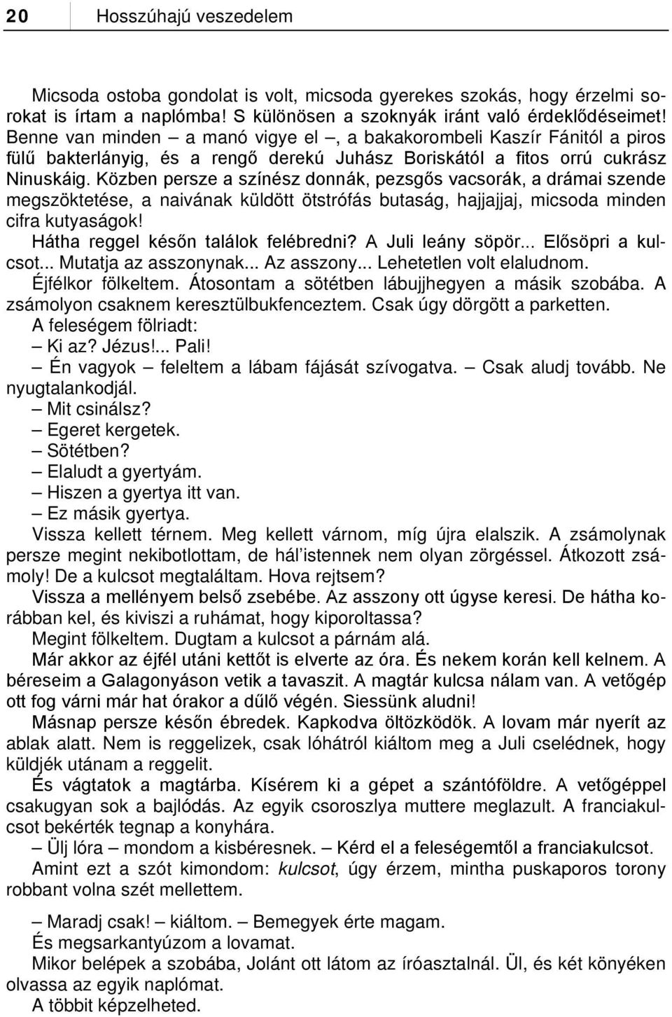 Közben persze a színész donnák, pezsgős vacsorák, a drámai szende megszöktetése, a naivának küldött ötstrófás butaság, hajjajjaj, micsoda minden cifra kutyaságok!