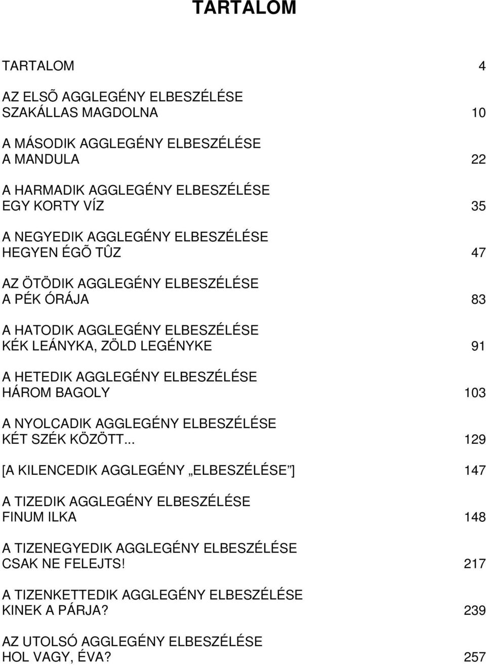 AGGLEGÉNY ELBESZÉLÉSE HÁROM BAGOLY 103 A NYOLCADIK AGGLEGÉNY ELBESZÉLÉSE KÉT SZÉK KÖZÖTT.