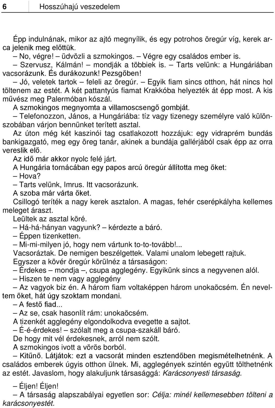 Egyik fiam sincs otthon, hát nincs hol töltenem az estét. A két pattantyús fiamat Krakkóba helyezték át épp most. A kis művész meg Palermóban kószál. A szmokingos megnyomta a villamoscsengő gombját.