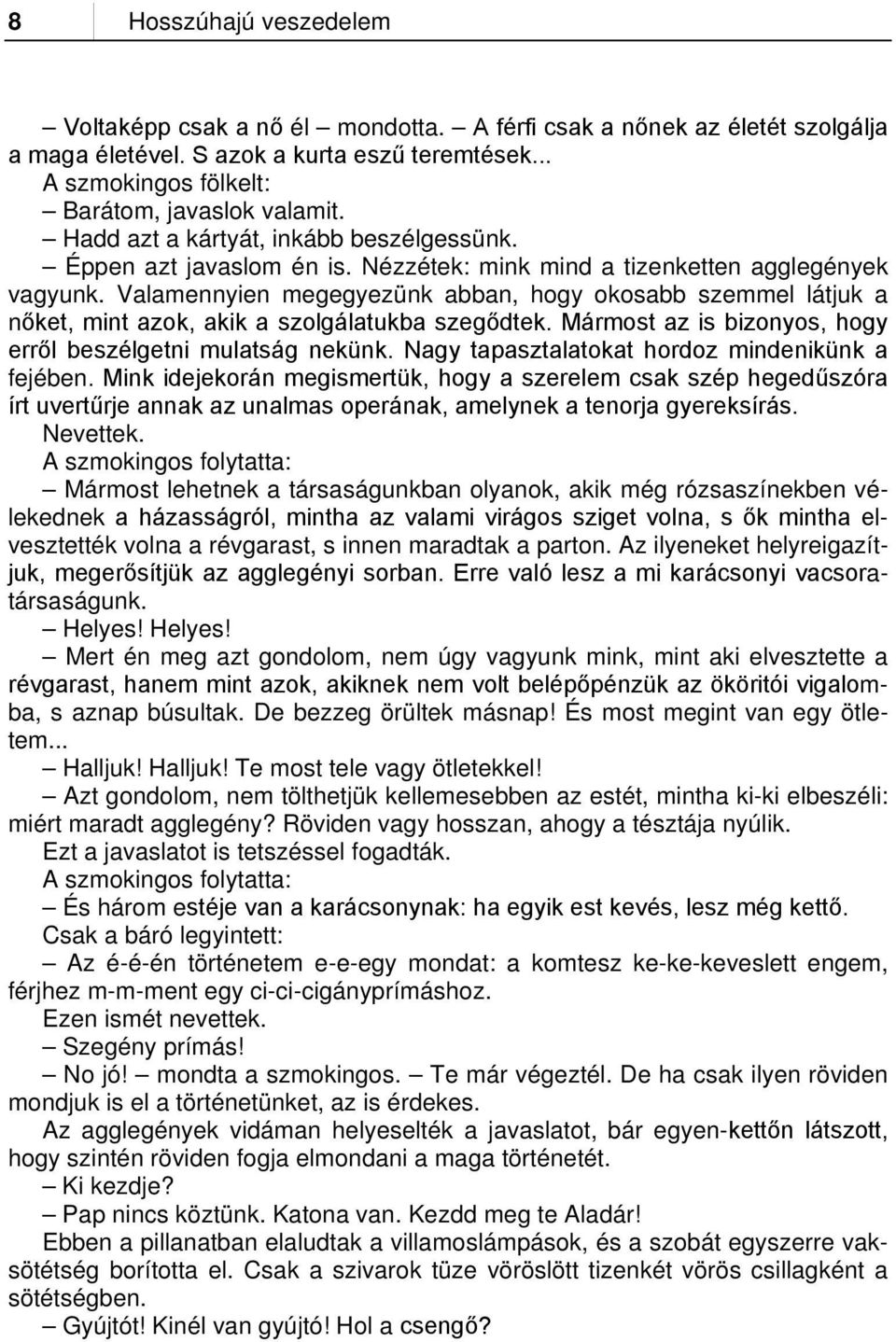 Valamennyien megegyezünk abban, hogy okosabb szemmel látjuk a nőket, mint azok, akik a szolgálatukba szegődtek. Mármost az is bizonyos, hogy erről beszélgetni mulatság nekünk.