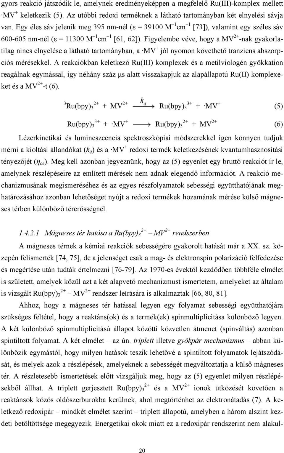 Figyelembe véve, hogy a MV 2+ -nak gyakorlatilag nincs elnyelése a látható tartományban, a MV + jól nyomon követhető tranziens abszorpciós mérésekkel.