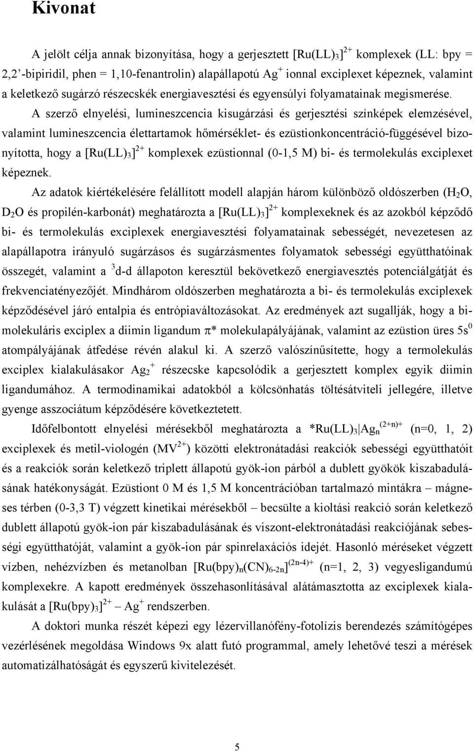 A szerző elnyelési, lumineszcencia kisugárzási és gerjesztési színképek elemzésével, valamint lumineszcencia élettartamok hőmérséklet- és ezüstionkoncentráció-függésével bizonyította, hogy a [Ru(LL)