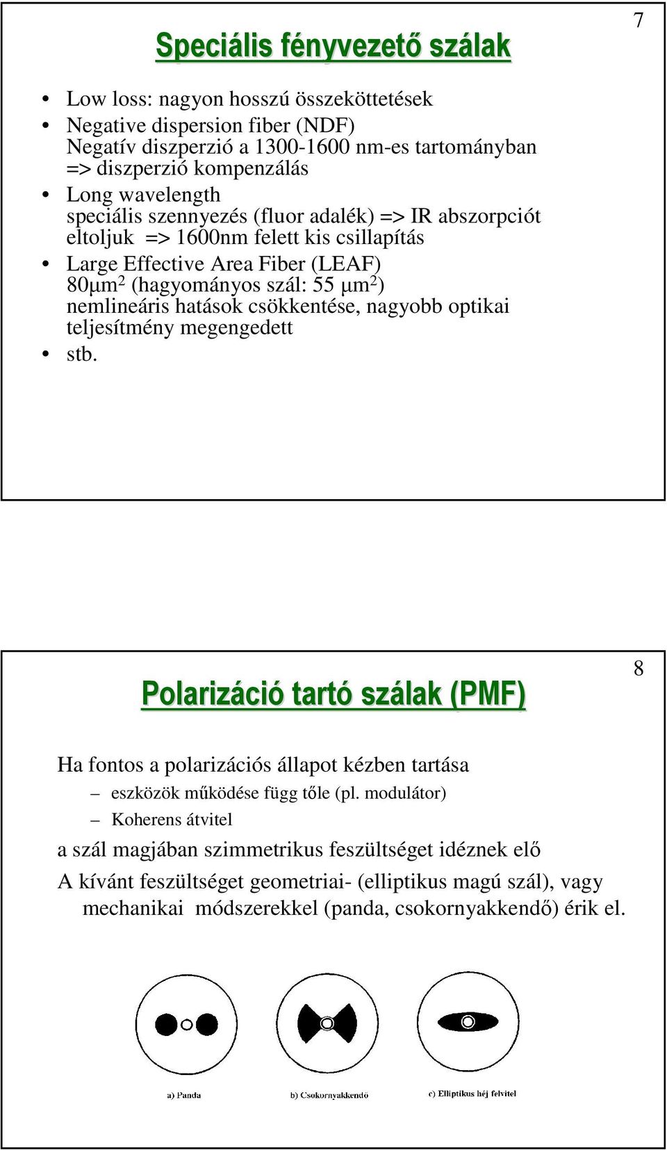 hatások csökkentése, nagyobb optikai teljesítmény megengedett stb. Polarizáci ció tartó szálak (PMF) 8 Ha fontos a polarizációs állapot kézben tartása eszközök működése függ tőle (pl.