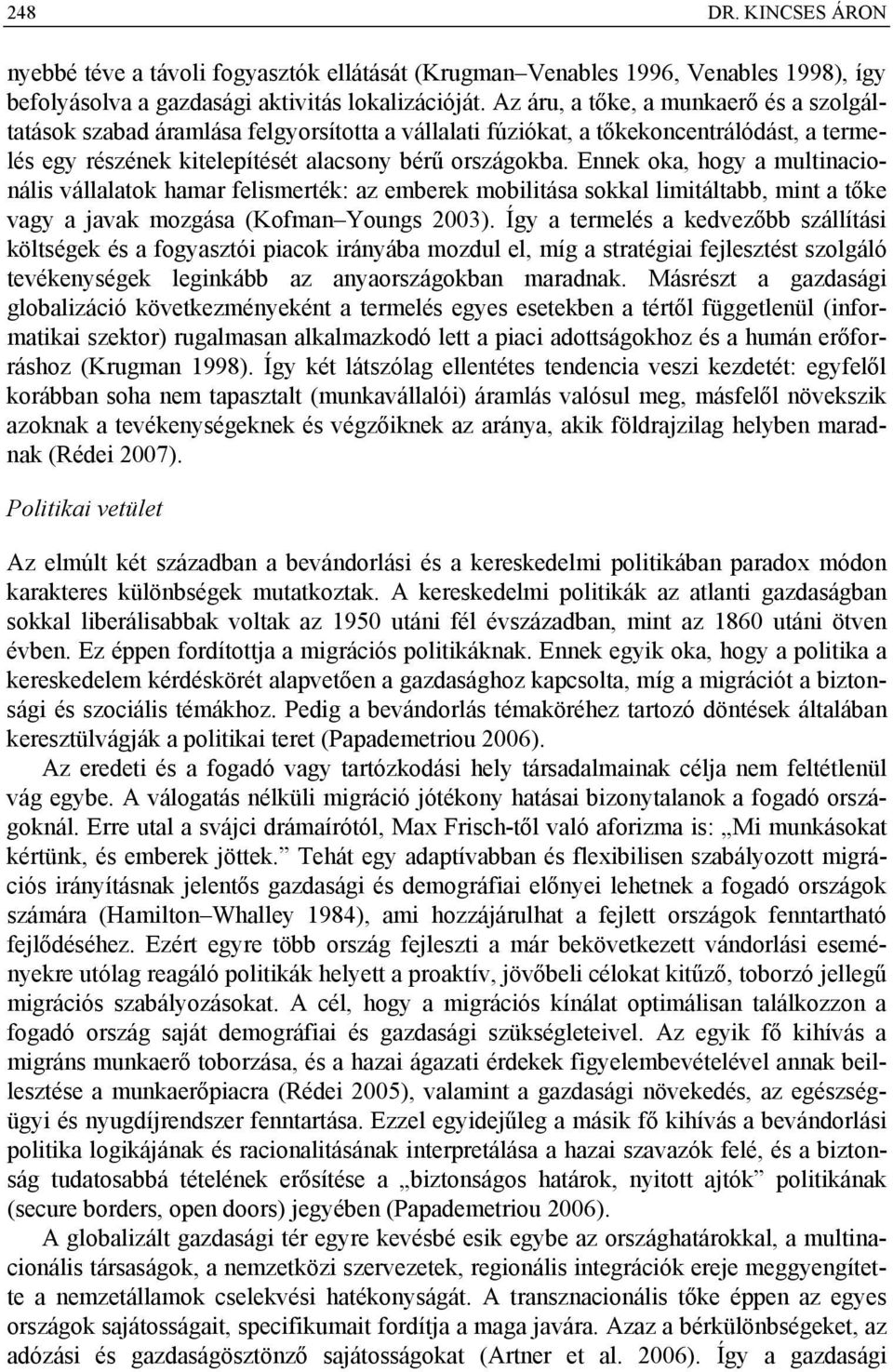 Ennek oka, hogy a multinacionális vállalatok hamar felismerték: az emberek mobilitása sokkal limitáltabb, mint a tőke vagy a javak mozgása (Kofman Youngs 2003).