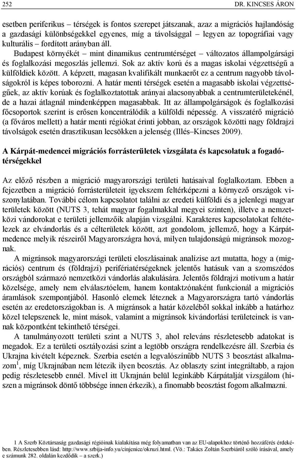 fordított arányban áll. Budapest környékét mint dinamikus centrumtérséget változatos állampolgársági és foglalkozási megoszlás jellemzi.