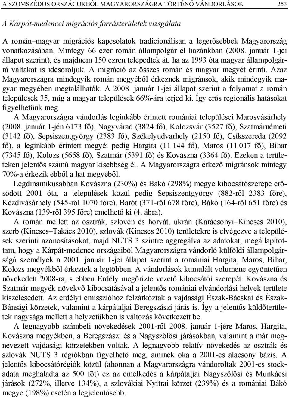 A migráció az összes román és magyar megyét érinti. Azaz Magyarországra mindegyik román megyéből érkeznek migránsok, akik mindegyik magyar megyében megtalálhatók. A 2008.