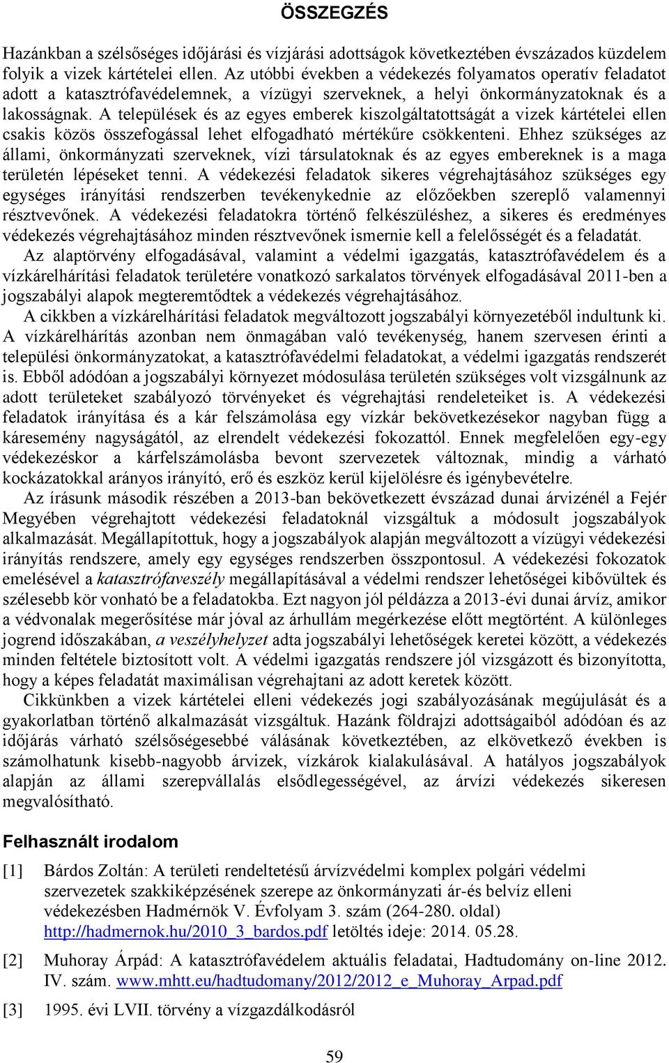 A települések és az egyes emberek kiszolgáltatottságát a vizek kártételei ellen csakis közös összefogással lehet elfogadható mértékűre csökkenteni.