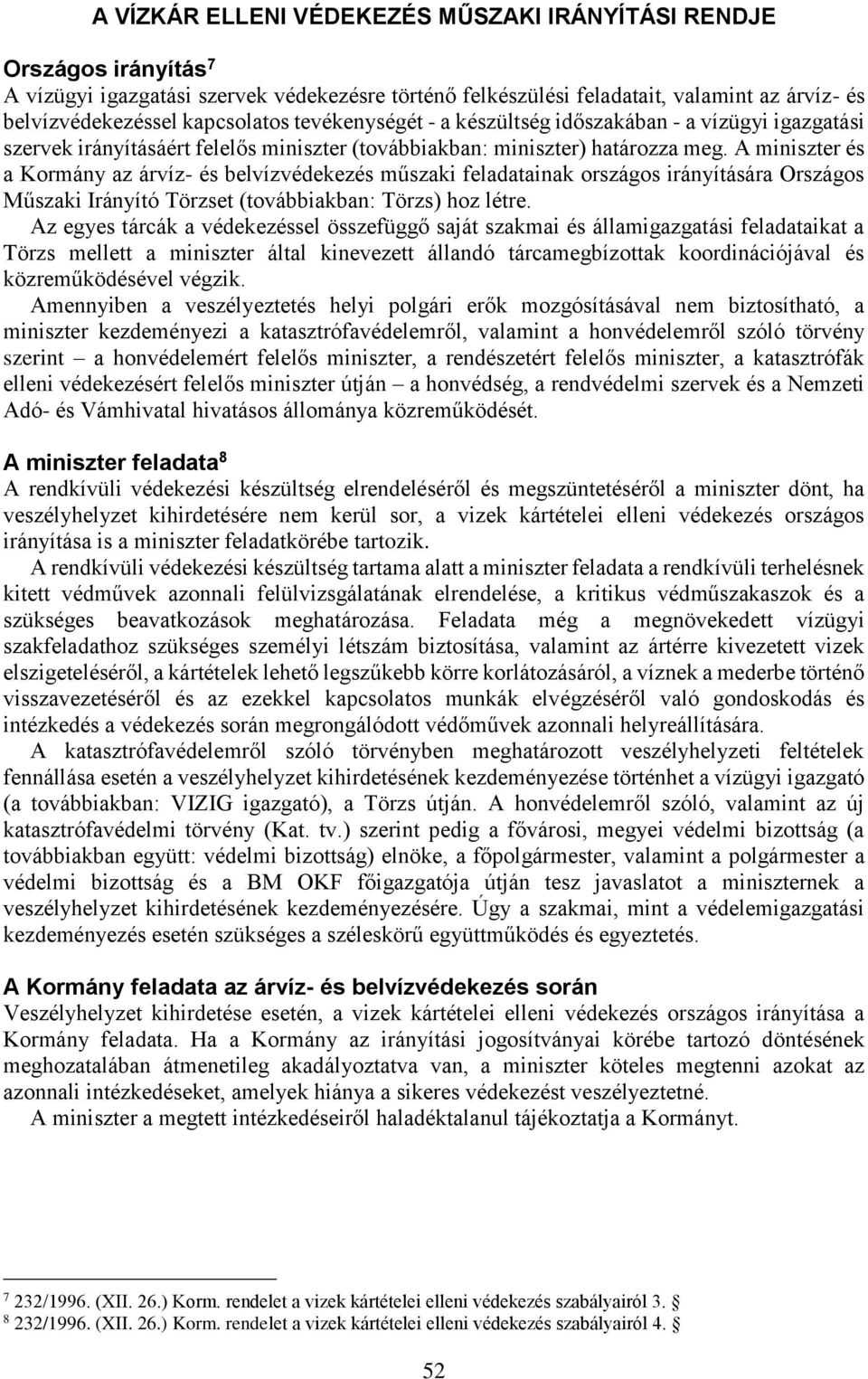 A miniszter és a Kormány az árvíz- és belvízvédekezés műszaki feladatainak országos irányítására Országos Műszaki Irányító Törzset (továbbiakban: Törzs) hoz létre.