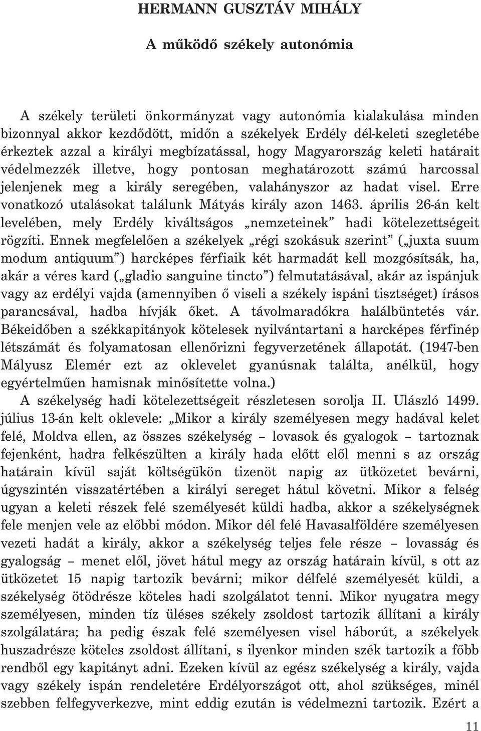 Erre vonatkozó utalásokat találunk Mátyás király azon 1463. április 26-án kelt levelében, mely Erdély kiváltságos nemzeteinek hadi kötelezettségeit rögzíti.