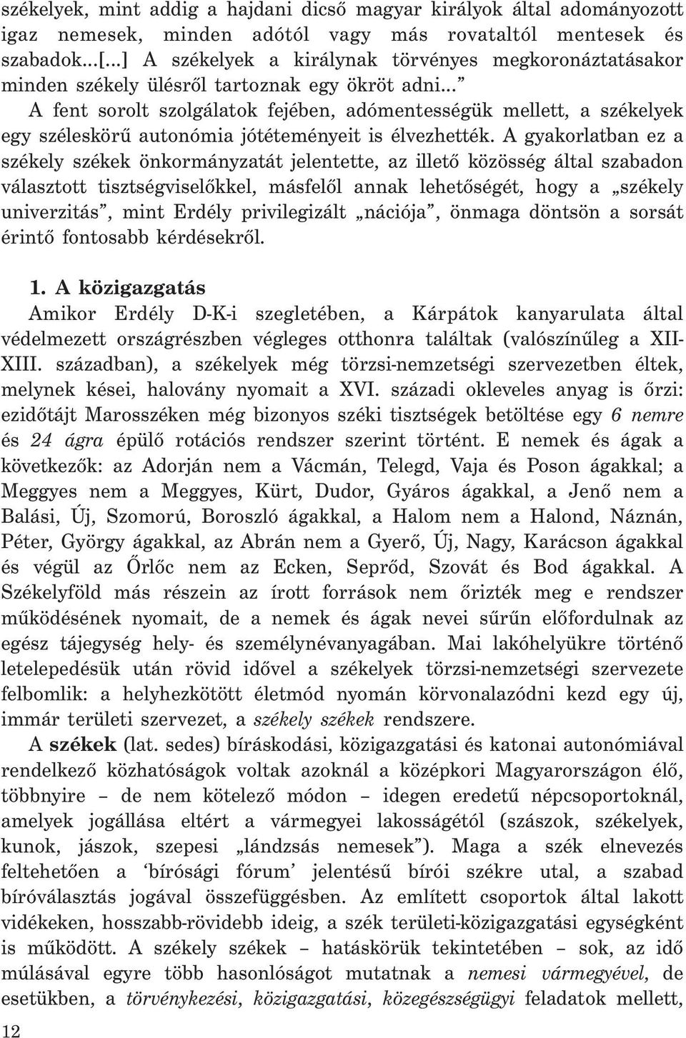 .. A fent sorolt szolgálatok fejében, adómentességük mellett, a székelyek egy széleskörű autonómia jótéteményeit is élvezhették.