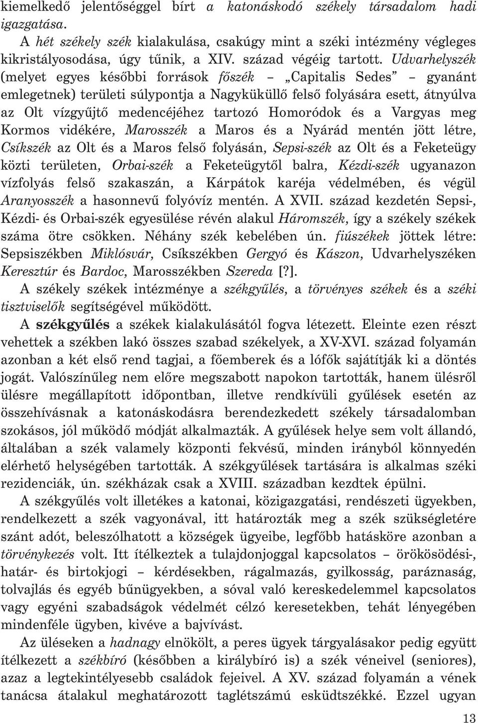 Udvarhelyszék (melyet egyes későbbi források főszék Capitalis Sedes gyanánt emlegetnek) területi súlypontja a Nagyküküllő felső folyására esett, átnyúlva az Olt vízgyűjtő medencéjéhez tartozó