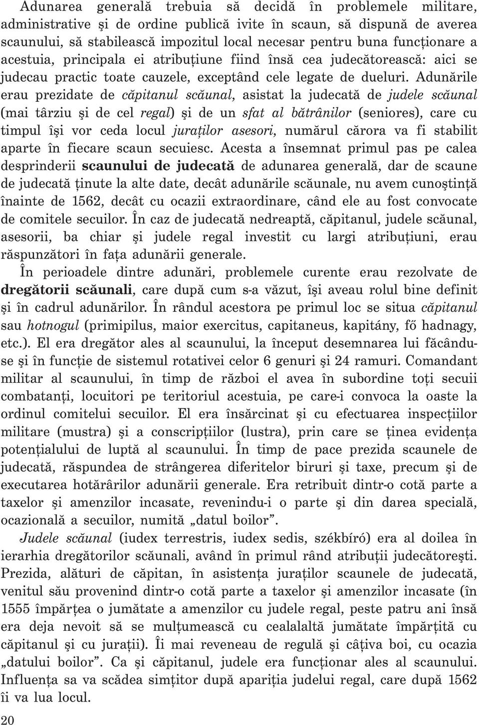 Adunările erau prezidate de căpitanul scăunal, asistat la judecată de judele scăunal (mai târziu şi de cel regal) şi de un sfat al bătrânilor (seniores), care cu timpul îşi vor ceda locul juraților