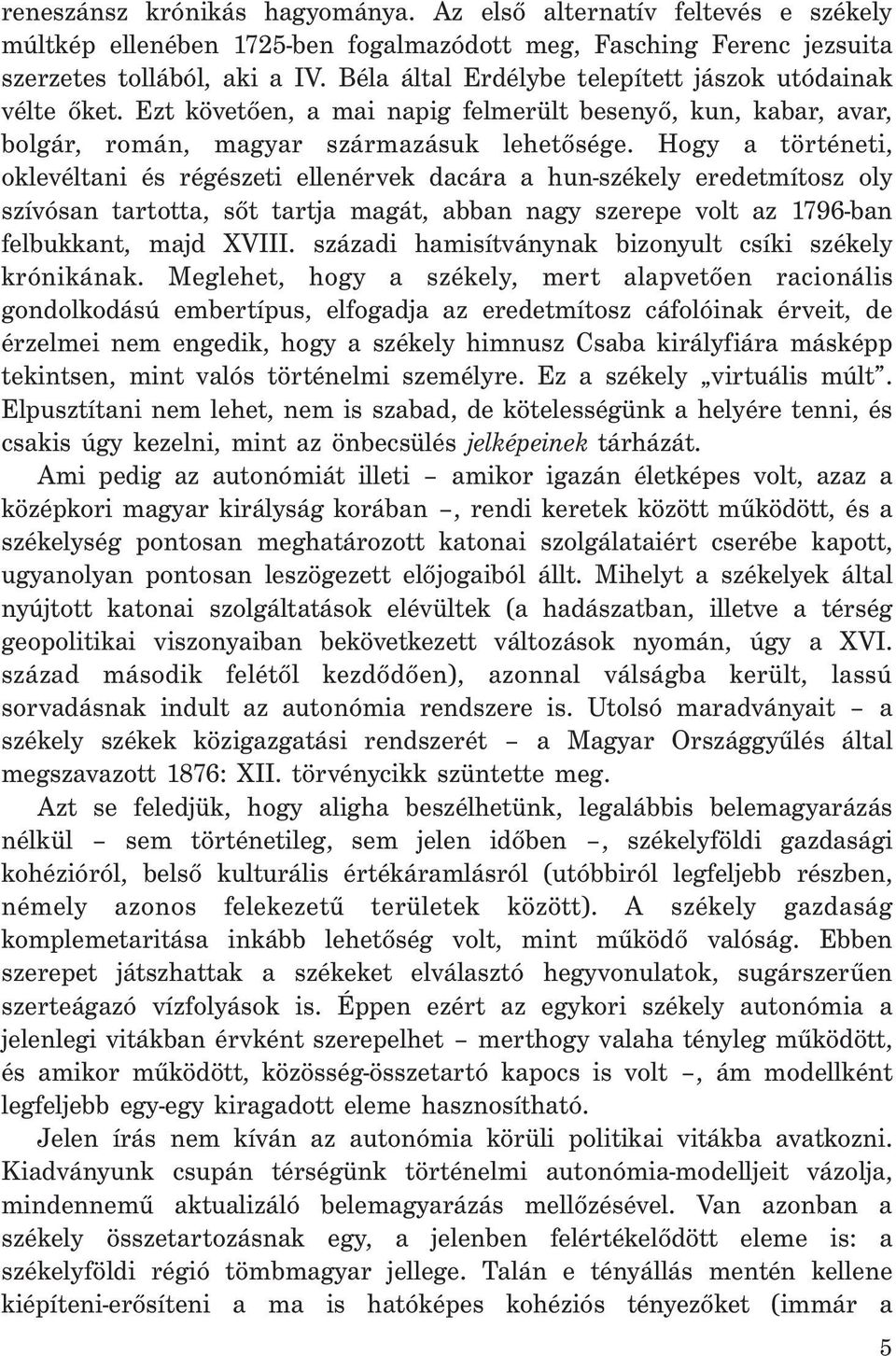 Hogy a történeti, oklevéltani és régészeti ellenérvek dacára a hun-székely eredetmítosz oly szívósan tartotta, sőt tartja magát, abban nagy szerepe volt az 1796-ban felbukkant, majd XVIII.