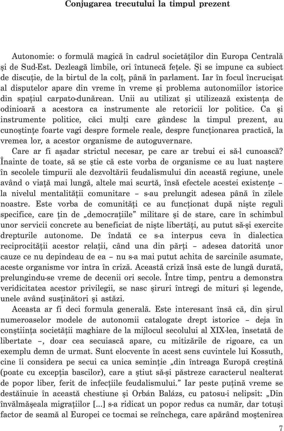 Iar în focul încrucişat al disputelor apare din vreme în vreme şi problema autonomiilor istorice din spațiul carpato-dunărean.