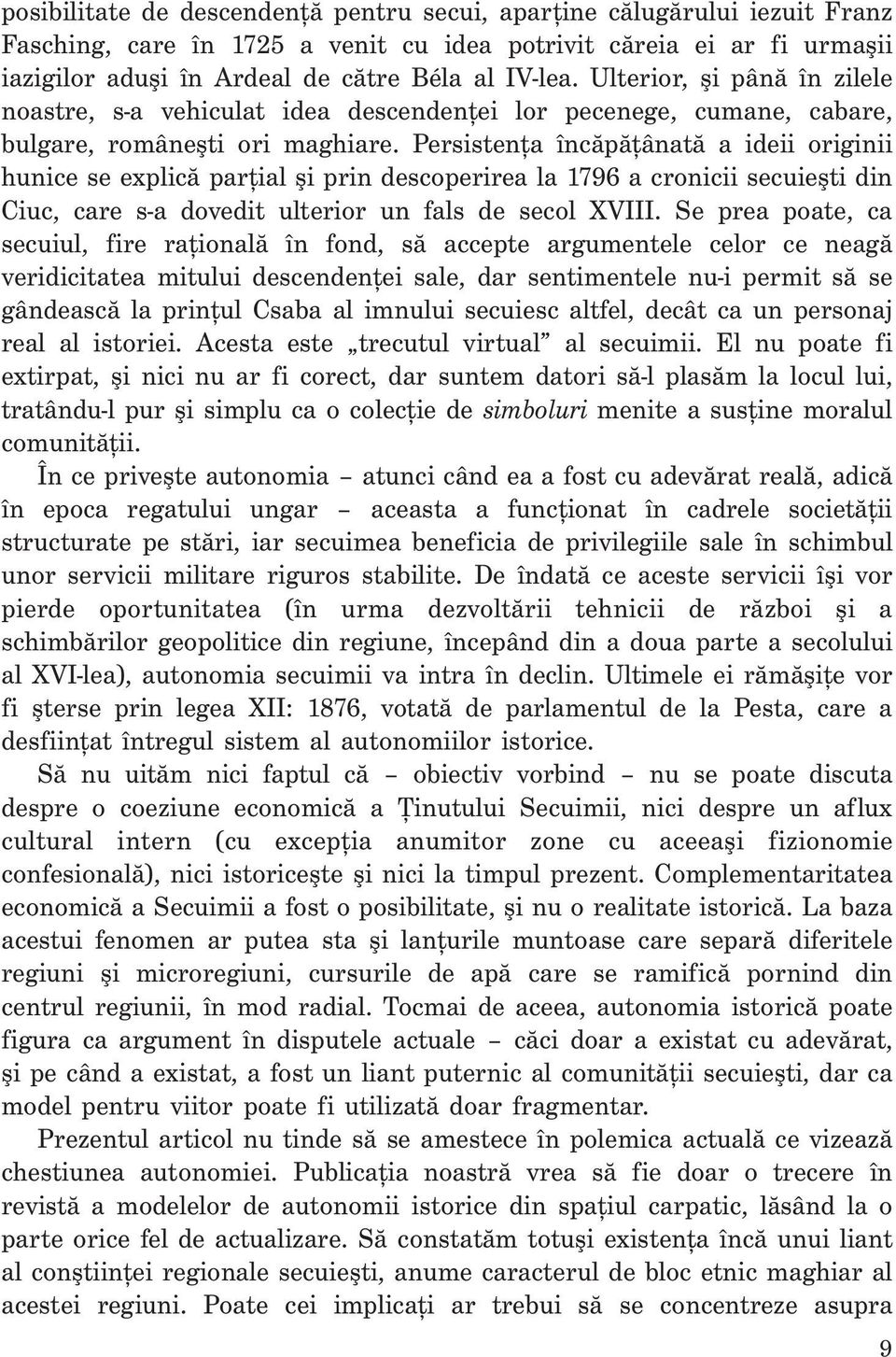 Persistența încăpățânată a ideii originii hunice se explică parțial şi prin descoperirea la 1796 a cronicii secuieşti din Ciuc, care s-a dovedit ulterior un fals de secol XVIII.