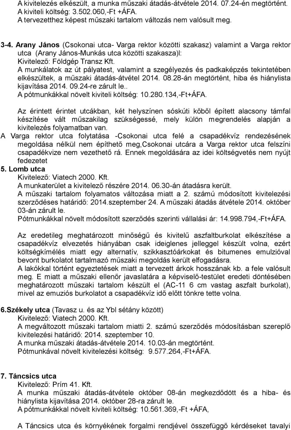 A munkálatok az út pályatest, valamint a szegélyezés és padkaképzés tekintetében elkészültek, a műszaki átadás-átvétel 2014. 08.28-án megtörtént, hiba és hiánylista kijavítása 2014. 09.