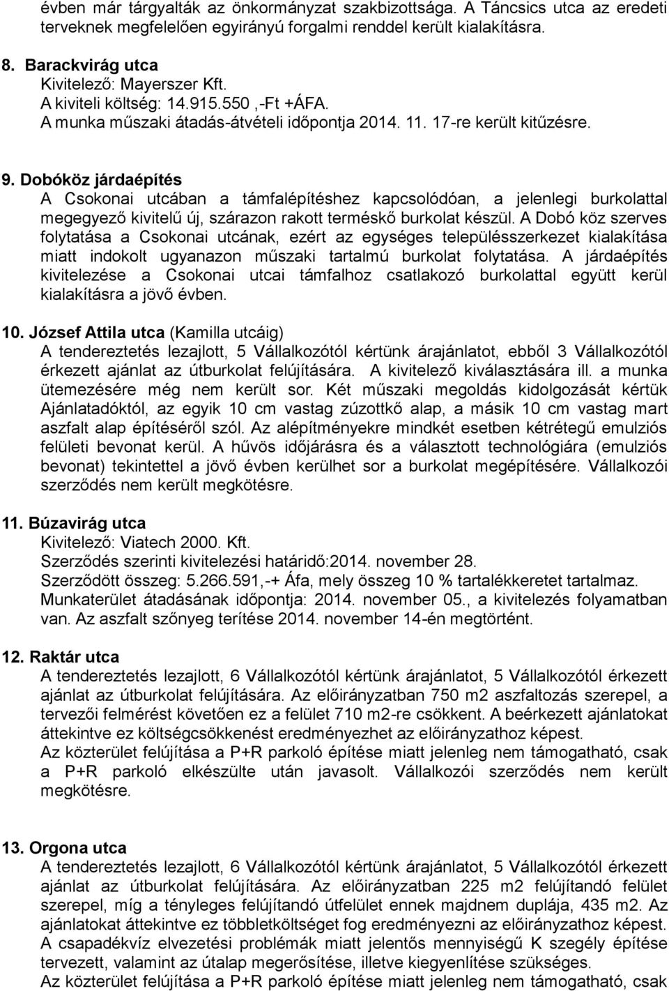 Dobóköz járdaépítés A Csokonai utcában a támfalépítéshez kapcsolódóan, a jelenlegi burkolattal megegyező kivitelű új, szárazon rakott terméskő burkolat készül.