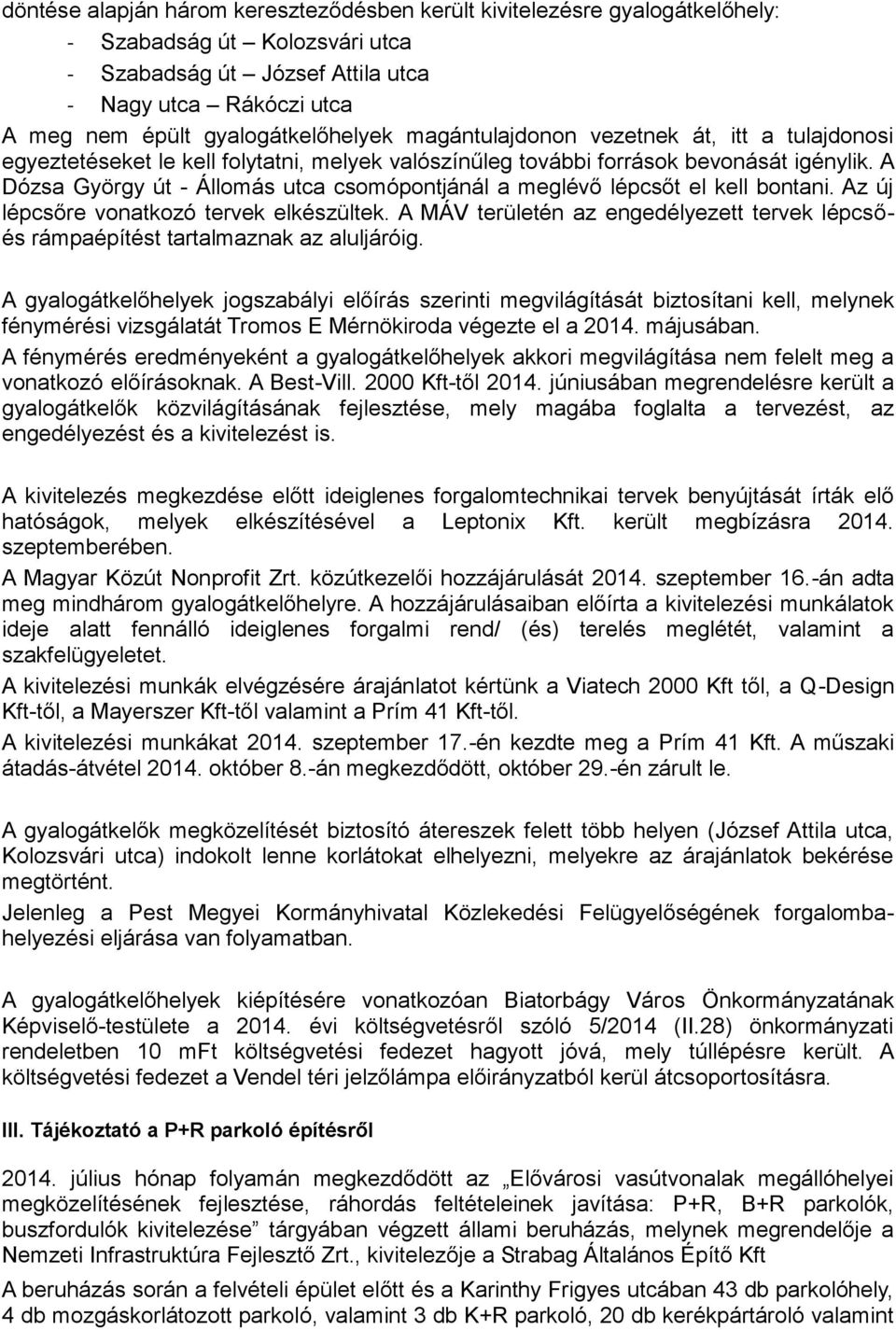 A Dózsa György út - Állomás utca csomópontjánál a meglévő lépcsőt el kell bontani. Az új lépcsőre vonatkozó tervek elkészültek.