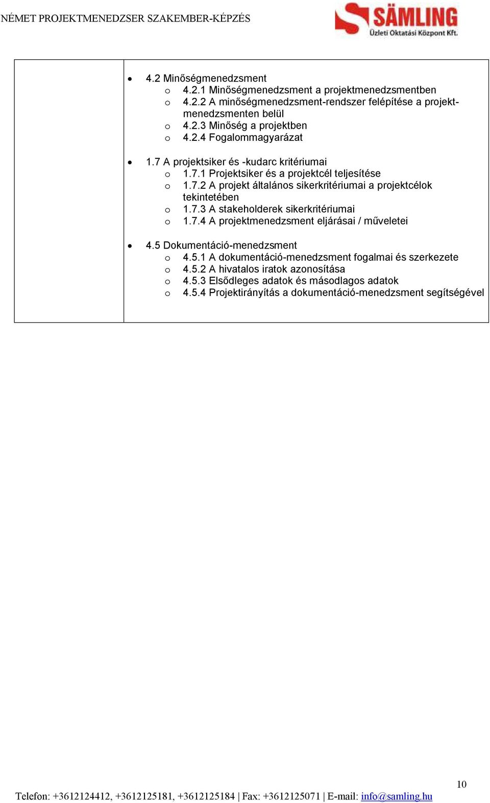 7.3 A stakeholderek sikerkritériumai o 1.7.4 A projektmenedzsment eljárásai / műveletei 4.5 Dokumentáció-menedzsment o 4.5.1 A dokumentáció-menedzsment fogalmai és szerkezete o 4.