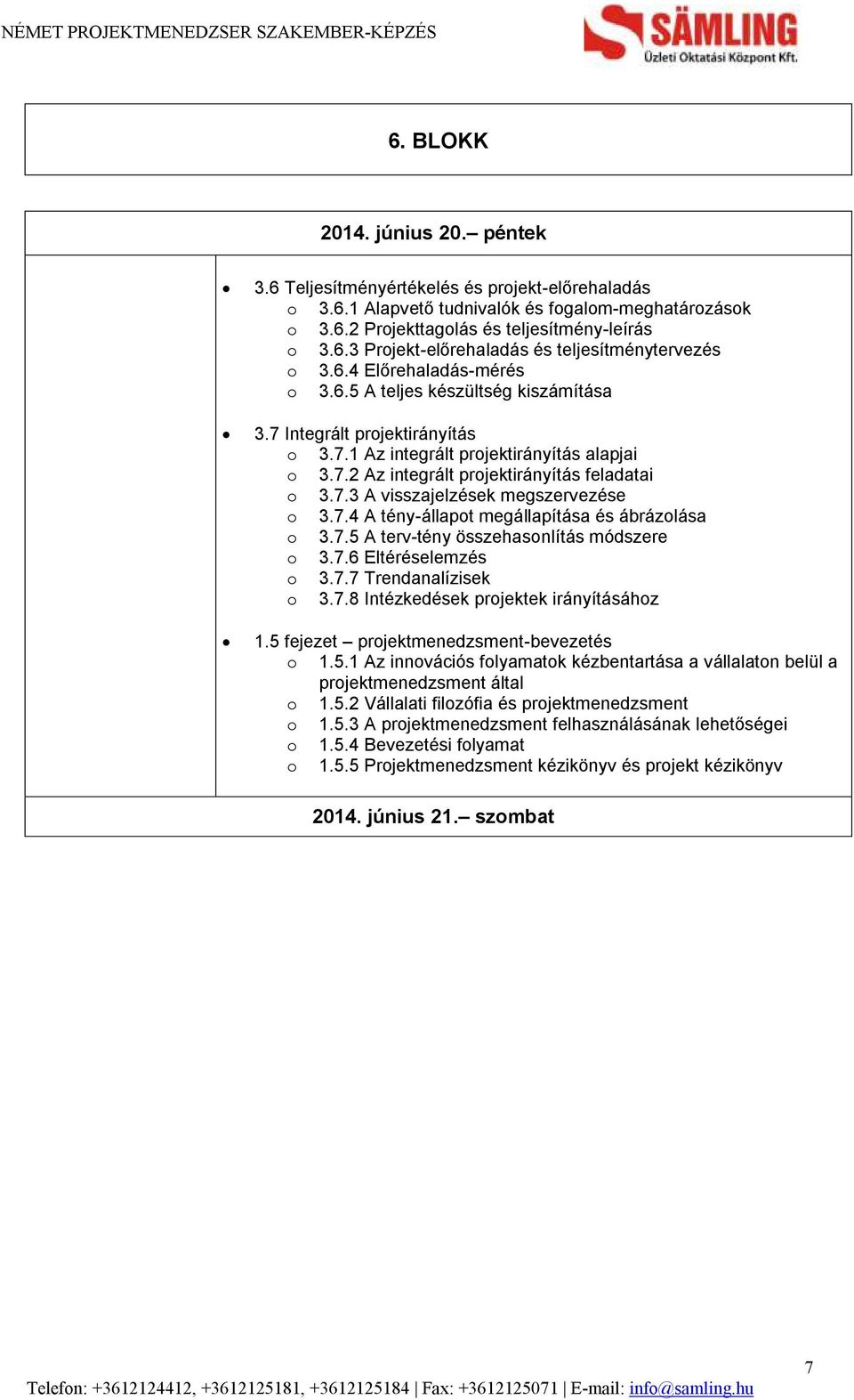 7.4 A tény-állapot megállapítása és ábrázolása o 3.7.5 A terv-tény összehasonlítás módszere o 3.7.6 Eltéréselemzés o 3.7.7 Trendanalízisek o 3.7.8 Intézkedések projektek irányításához 1.