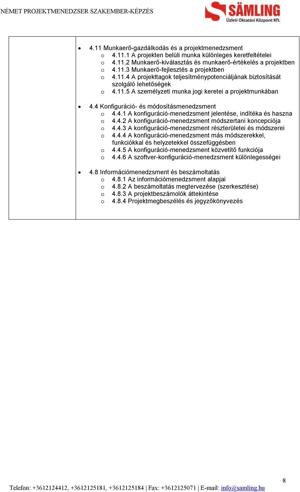 4.2 A konfiguráció-menedzsment módszertani koncepciója o 4.4.3 A konfiguráció-menedzsment részterületei és módszerei o 4.4.4 A konfiguráció-menedzsment más módszerekkel, funkciókkal és helyzetekkel összefüggésben o 4.