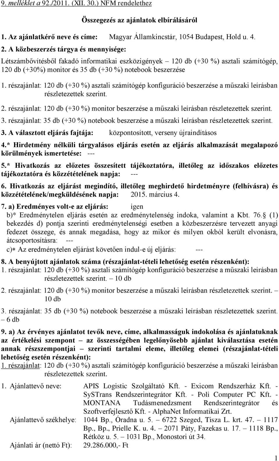 A választott eljárás fajtája: központosított, verseny újraindításos 4.* Hirdetmény nélküli tárgyalásos eljárás esetén az eljárás alkalmazását megalapozó körülmények ismertetése: --- 5.