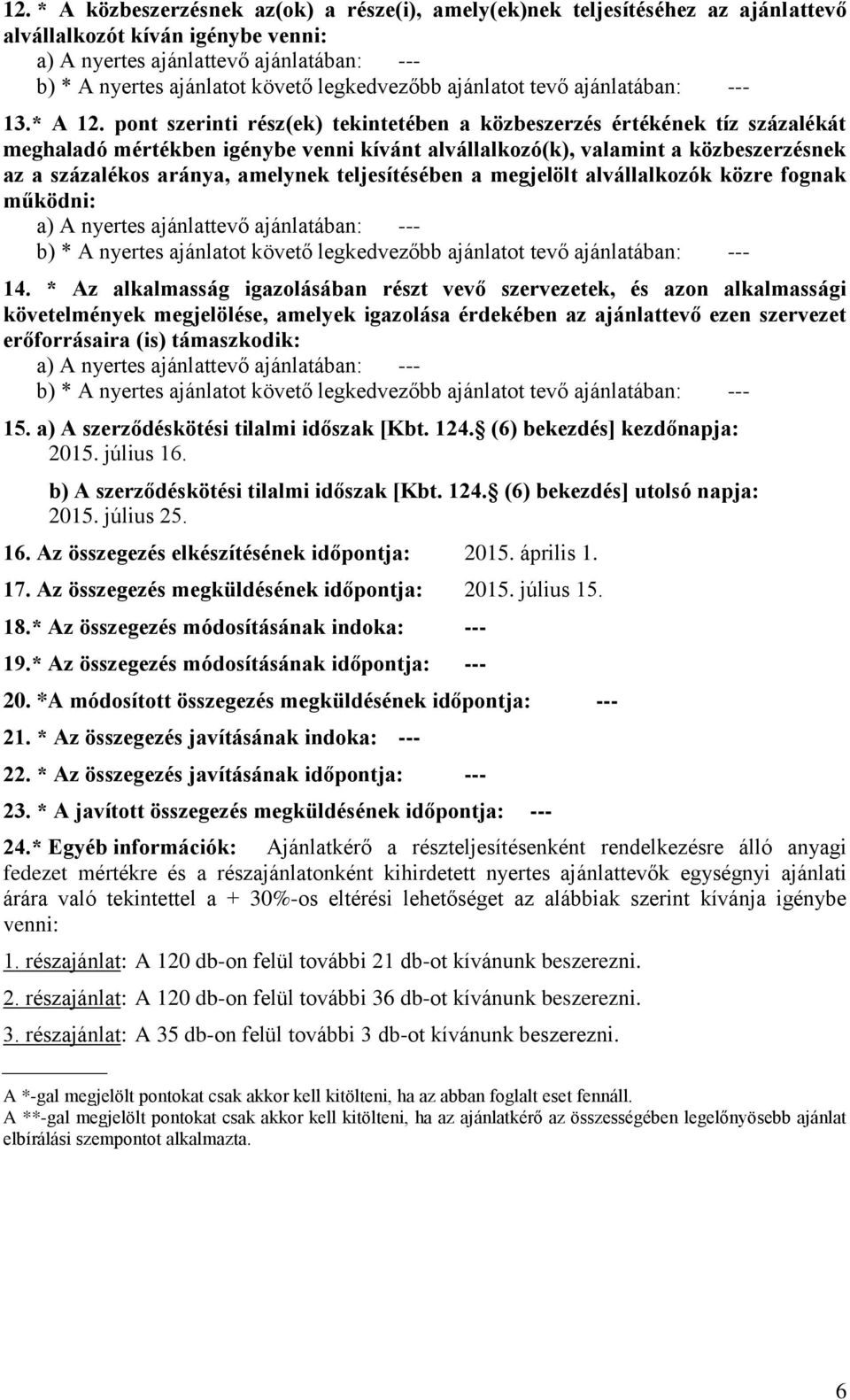 pont szerinti rész(ek) tekintetében a közbeszerzés értékének tíz százalékát meghaladó mértékben igénybe venni kívánt alvállalkozó(k), valamint a közbeszerzésnek az a százalékos aránya, amelynek