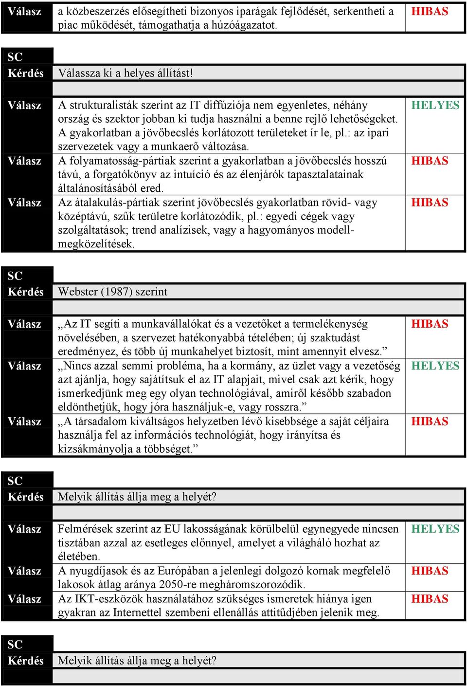 A gyakorlatban a jövőbecslés korlátozott területeket ír le, pl.: az ipari szervezetek vagy a munkaerő változása.