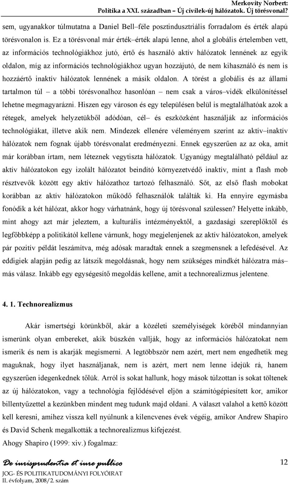 technológiákhoz ugyan hozzájutó, de nem kihasználó és nem is hozzáértő inaktív hálózatok lennének a másik oldalon.