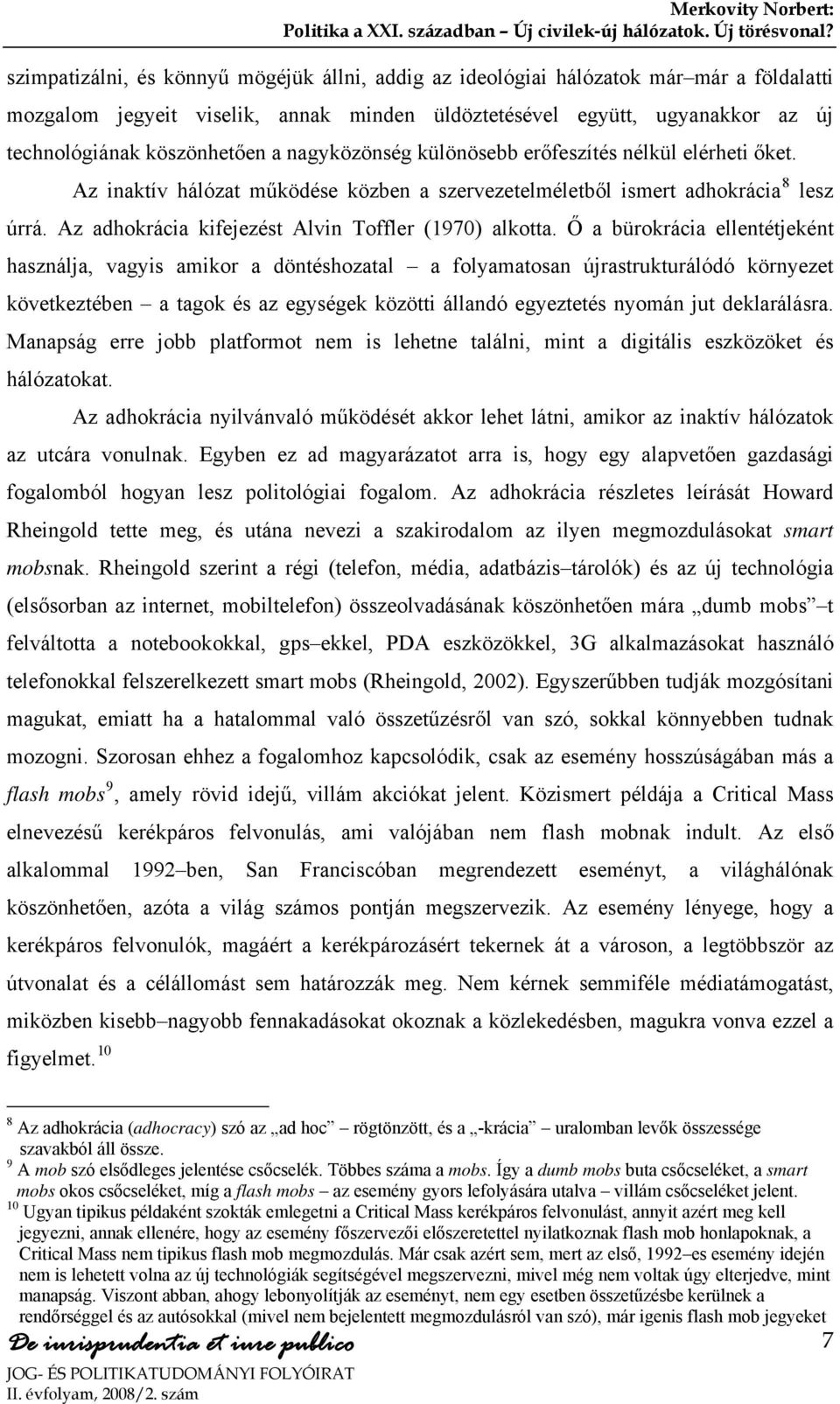 Ő a bürokrácia ellentétjeként használja, vagyis amikor a döntéshozatal a folyamatosan újrastrukturálódó környezet következtében a tagok és az egységek közötti állandó egyeztetés nyomán jut