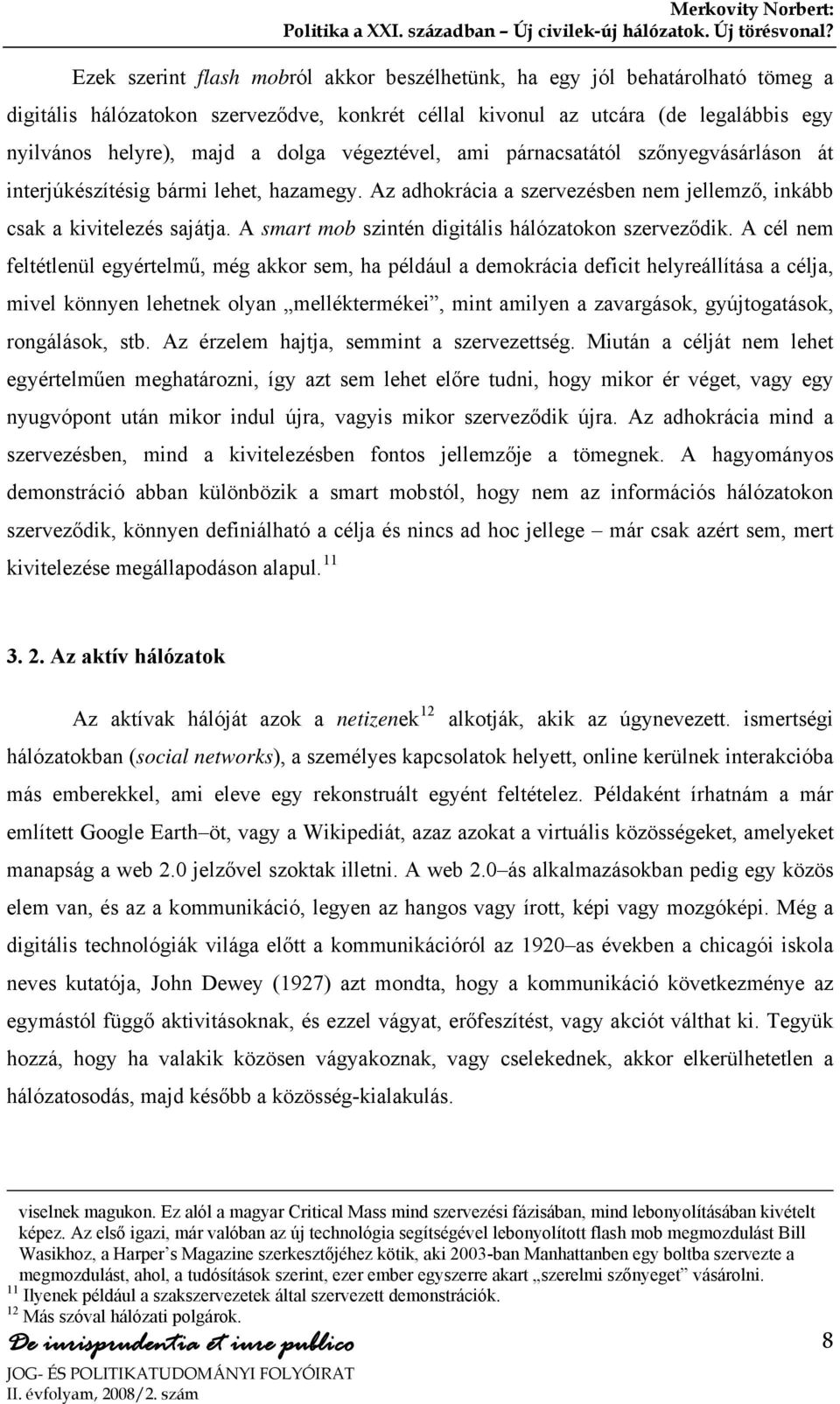 A smart mob szintén digitális hálózatokon szerveződik.