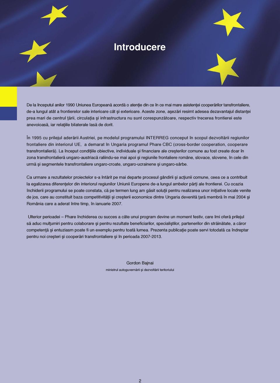 Aceste zone, aşezări resimt adesea dezavantajul distanţei prea mari de centrul ţării, circulaţia şi infrastructura nu sunt corespunzătoare, respectiv trecerea frontierei este anevoioasă, iar