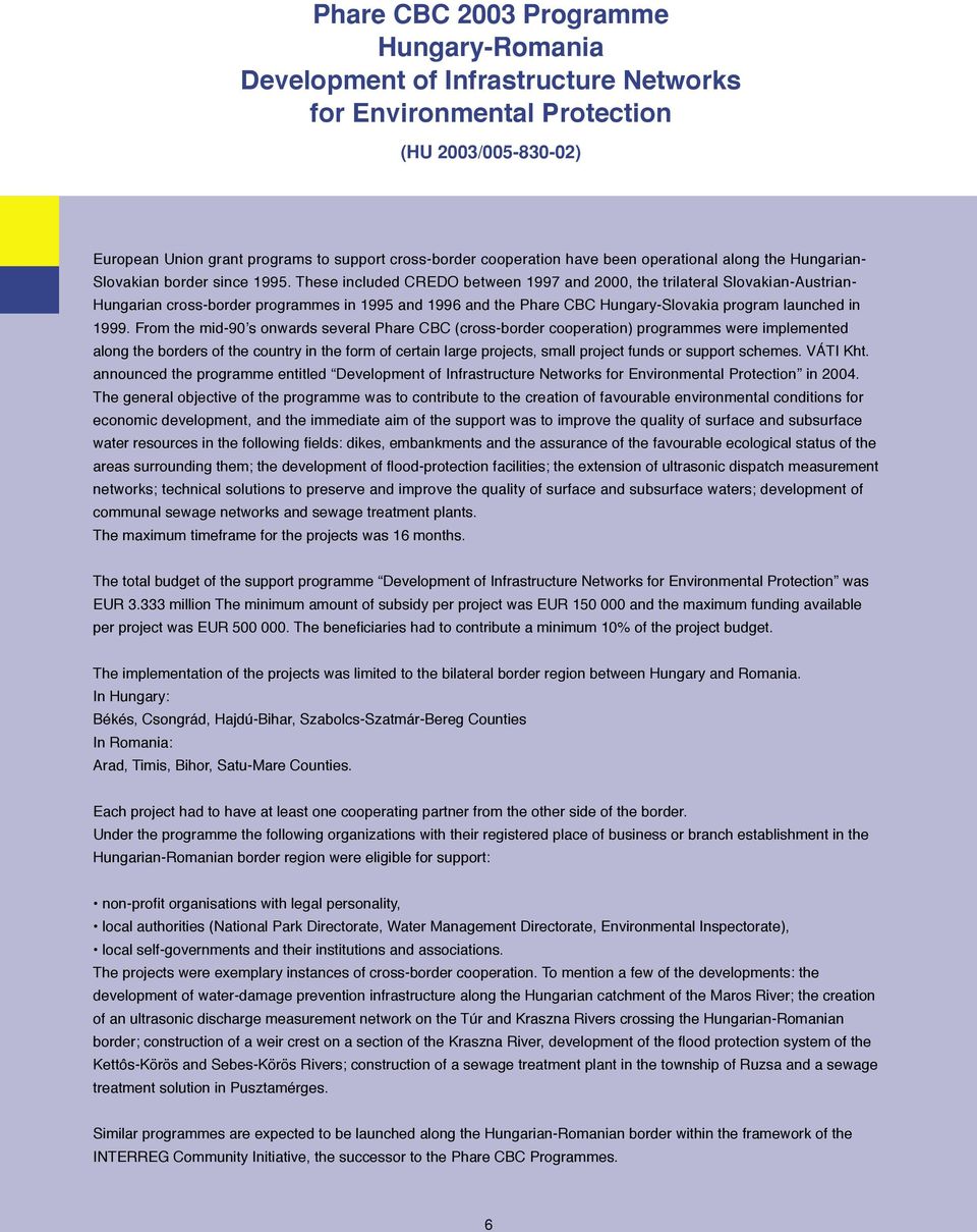 These included CREDO between 1997 and 2000, the trilateral Slovakian-Austrian- Hungarian cross-border programmes in 1995 and 1996 and the Phare CBC Hungary-Slovakia program launched in 1999.