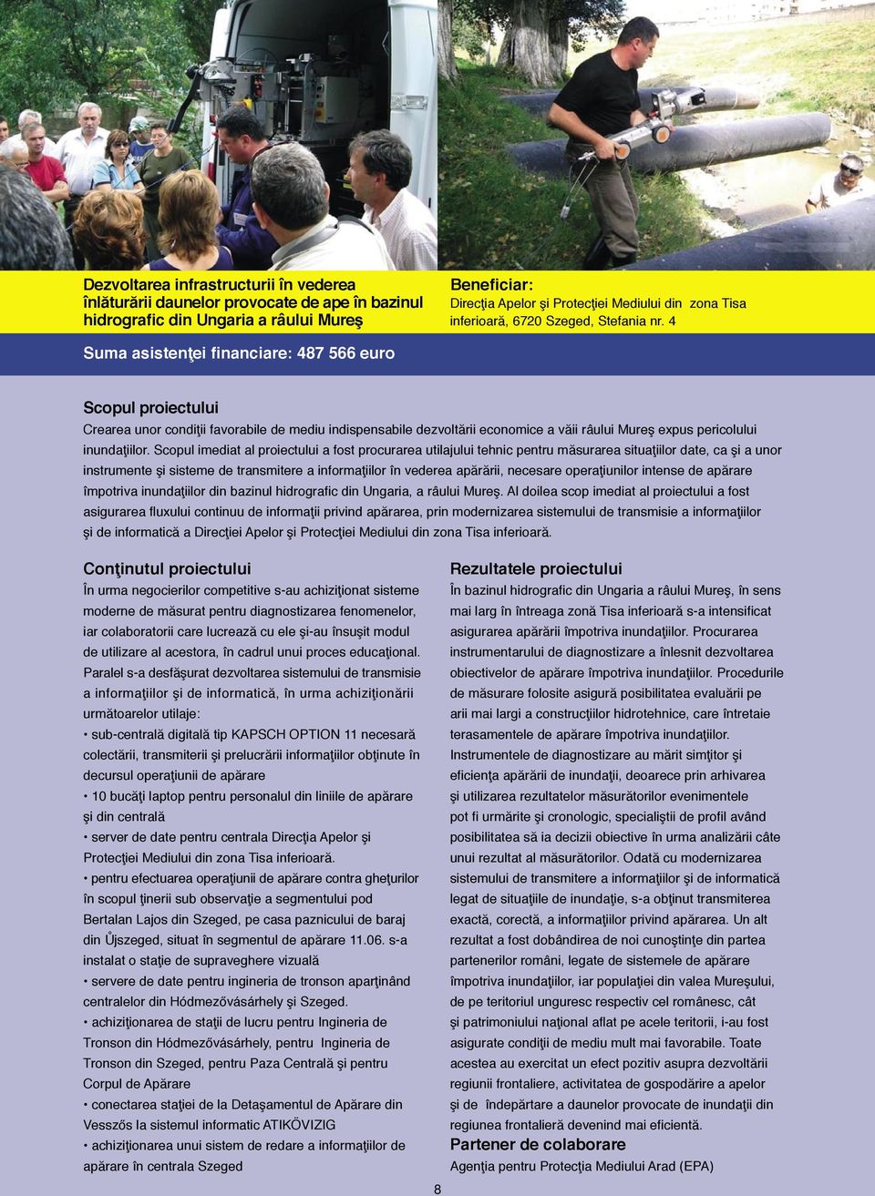 4 Suma asistenţei financiare: 487 566 euro Scopul proiectului Crearea unor condiţii favorabile de mediu indispensabile dezvoltării economice a văii râului Mureş expus pericolului inundaţiilor.