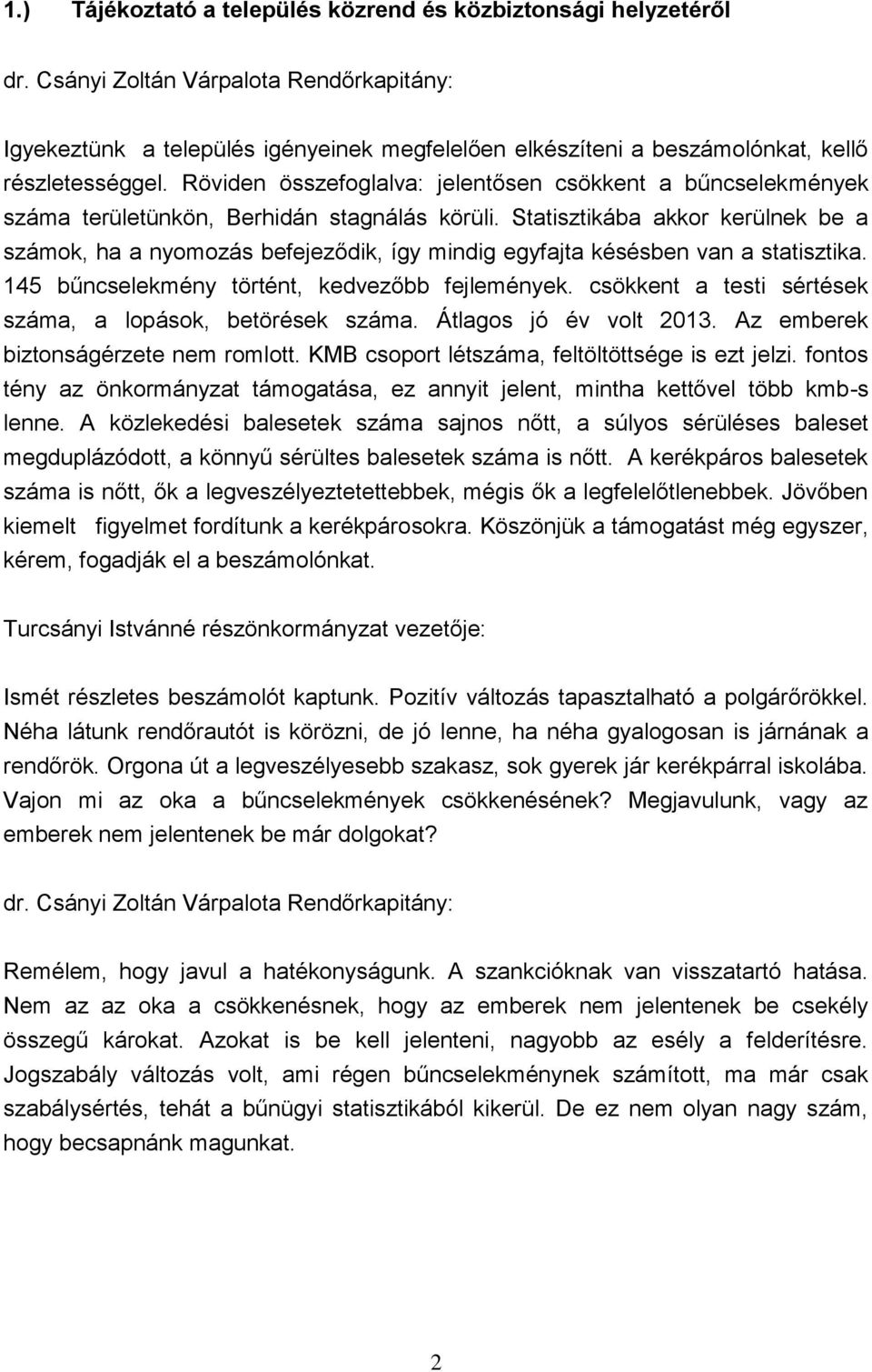 Statisztikába akkor kerülnek be a számok, ha a nyomozás befejeződik, így mindig egyfajta késésben van a statisztika. 145 bűncselekmény történt, kedvezőbb fejlemények.