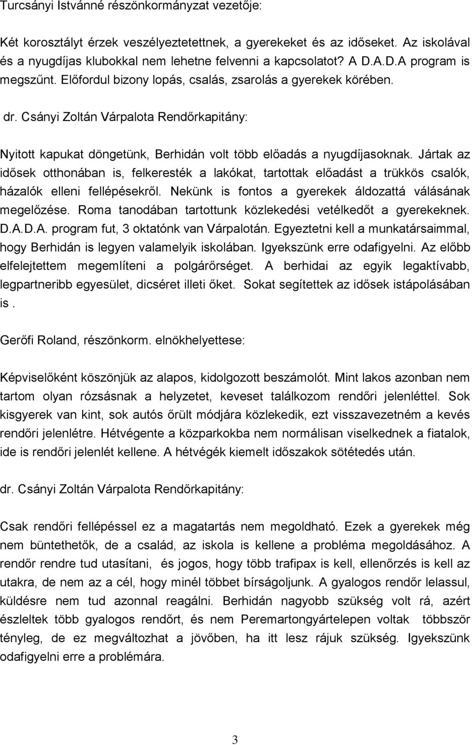 Jártak az idősek otthonában is, felkeresték a lakókat, tartottak előadást a trükkös csalók, házalók elleni fellépésekről. Nekünk is fontos a gyerekek áldozattá válásának megelőzése.