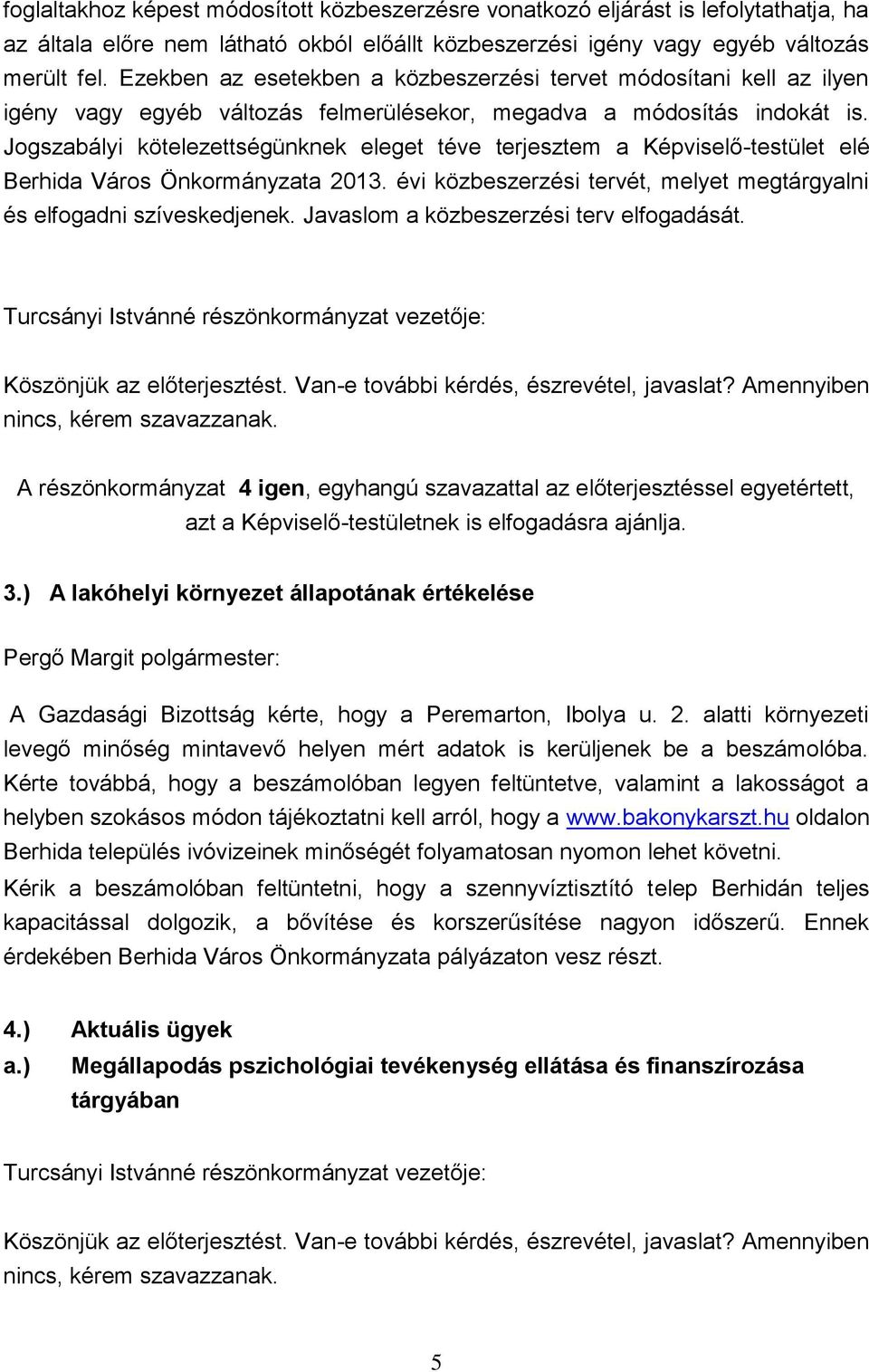 Jogszabályi kötelezettségünknek eleget téve terjesztem a Képviselő-testület elé Berhida Város Önkormányzata 2013. évi közbeszerzési tervét, melyet megtárgyalni és elfogadni szíveskedjenek.